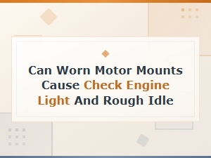 Worn Motor Mounts: Causes of Check Engine Light and Rough Idle