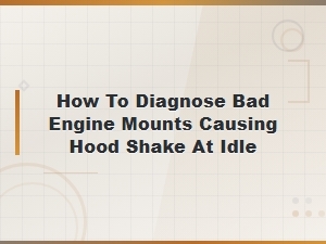 How to Diagnose Bad Engine Mounts Causing Hood Shake at Idle