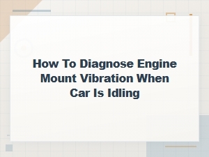 How to Diagnose Engine Mount Vibration at Idle