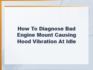How to Diagnose Bad Engine Mount Causing Hood Vibration at Idle