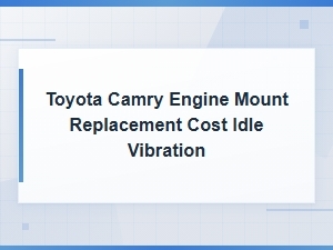 Toyota Camry Engine Mount Replacement Cost: Fix Idle Vibration