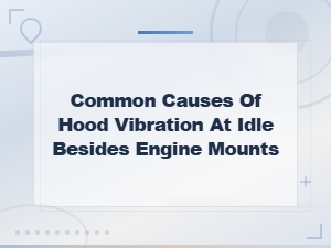 Hood Vibration at Idle: Common Causes Beyond Engine Mounts