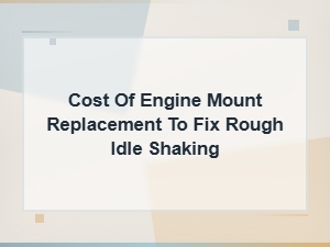 Cost to Replace Engine Mounts and Fix Rough Idle Shaking