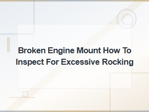 Broken Engine Mount Inspection: How to Detect Excessive Rocking and Vibration